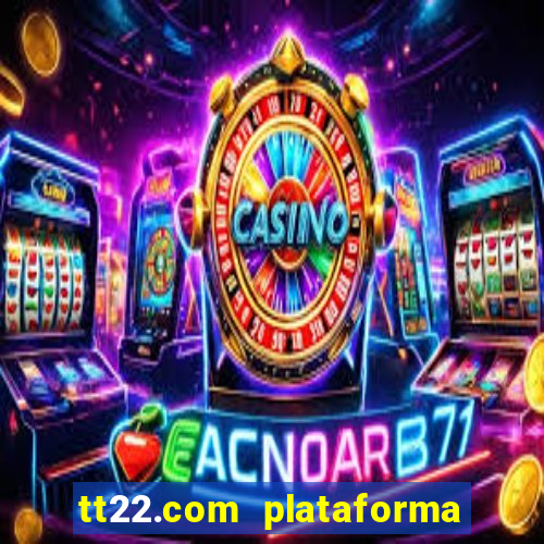 tt22.com plataforma de jogos